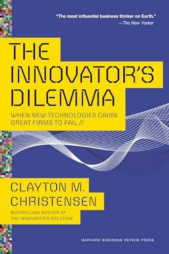 Innovator's Dilemma: When New Technologies Cause Great Firms to Fail (Management of Innovation and Change)