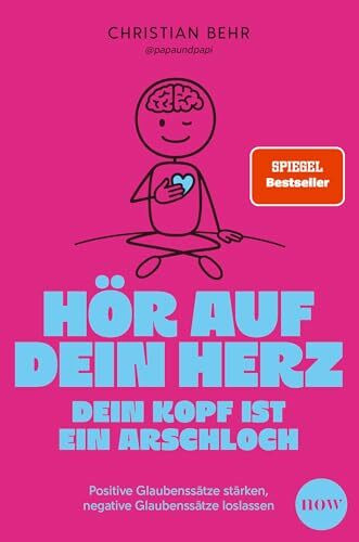 Hör auf dein Herz, dein Kopf ist ein Arschloch: Positive Glaubenssätze stärken, negative Glaubenssätze loslassen - Überwinde alte Muster und finde zu dir selbst