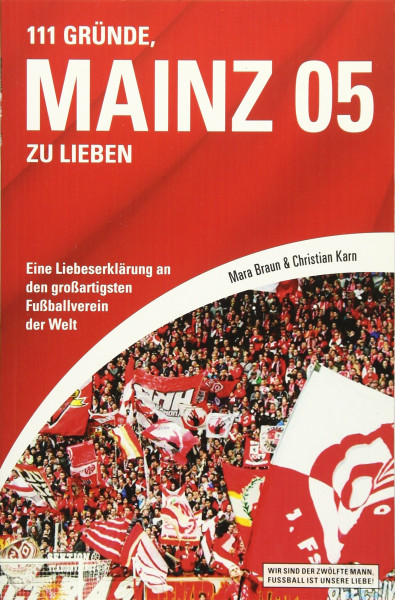 111 Gründe, Mainz 05 zu lieben: Eine Liebeserklärung an den großartigsten Fußballverein der Welt