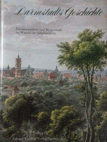 Darmstadts Geschichte. Fürstenresidenz und Bürgerstadt im Wandel der Jahrhunderte