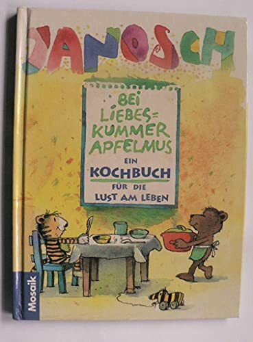 Bei Liebeskummer Apfelmus: Ein Kochbuch für die Lust am Leben
