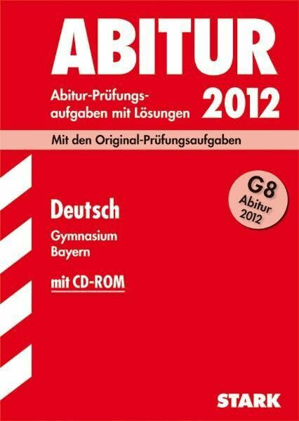 Abitur-Prüfungsaufgaben Gymnasium Bayern. Mit Lösungen; Deutsch G8 2012, (inkl. CD-ROM) Mit den Original-Prüfungsaufgaben 2011 und Übungsaufgaben