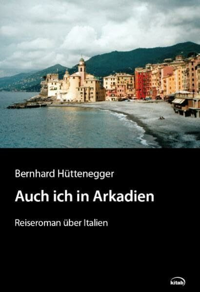 Auch ich in Arkadien: Reiseroman über Italien