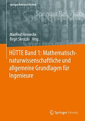 HÜTTE Band 1: Mathematisch-naturwissenschaftliche und allgemeine Grundlagen für Ingenieure (Springer Reference Technik)