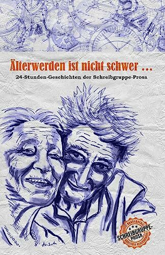 Älterwerden ist nicht schwer …: 24-Stunden-Geschichten der Schreibgruppe-Prosa