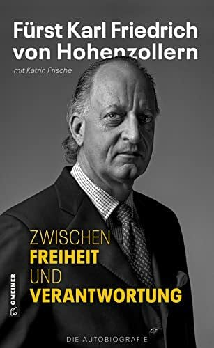 Zwischen Freiheit und Verantwortung: Fürst Karl Friedrich von Hohenzollern - Die Autobiografie (Biografien im GMEINER-Verlag)