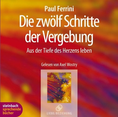 Die zwölf Schritte der Vergebung. Aus der Tiefe des Herzens leben. 2 CDs Die zwölf Schritte der Vergebung. Aus der Tiefe des Herzens leben. 2 CDs