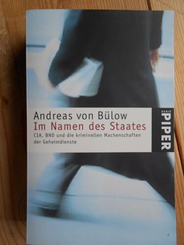 Im Namen des Staates: CIA, BND und die kriminellen Machenschaften der Geheimdienste (Piper Taschenbuch, Band 3050)
