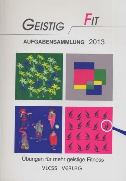 Geistig Fit Aufgabensammlung 2013: Übungen für mehr geistige Fitness: Übungen für mehr geistige Fitness. Alle Übungen aus der Zeitschrift 'Geistig Fit' Jahrgang 2012