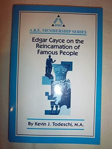 Edgar Cayce on the Reincarnation of Famous People: Mind Body Spirit (A.R.E. Membership Series)