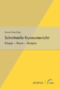 Schnittstelle Kunstunterricht: Körper  Raum  Skulptur