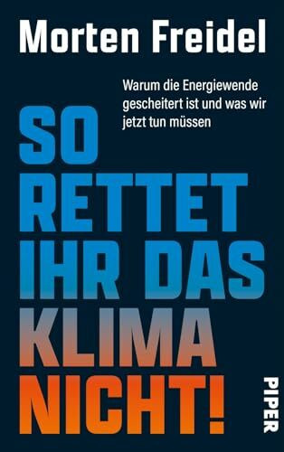So rettet ihr das Klima nicht!: Warum die Energiewende gescheitert ist und was wir jetzt tun müssen