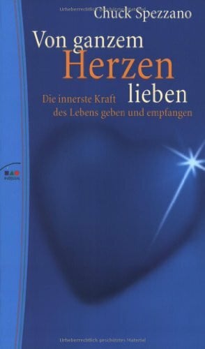 Von ganzem Herzen lieben: Die innerste Kraft des Lebens geben und empfangen