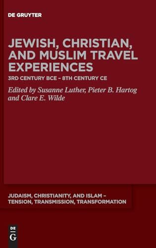 Jewish, Christian, and Muslim Travel Experiences: 3rd century BCE – 8th century CE (Judaism, Christianity, and Islam – Tension, Transmission, Transformation, 16)