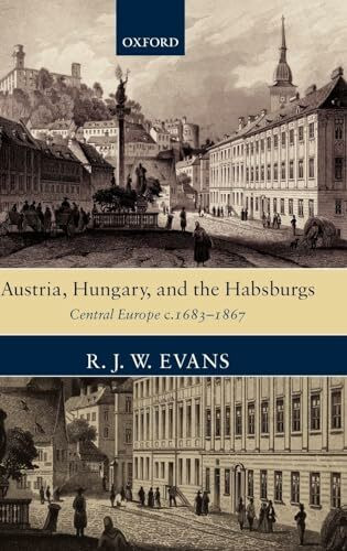 Austria, Hungary, and the Habsburgs: Essays on Central Europe, c. 1683-1867