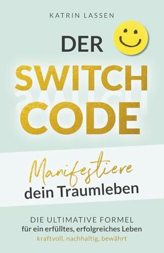 DER SWITCH CODE: Manifestiere dein Traumleben | Die ultimative Formel für ein erfülltes, erfolgreiches Leben - kraftvoll, nachhaltig, bewährt