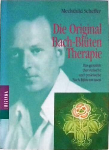 Die Original Bach-Blütentherapie: Das gesamte theoretische und praktische Bach-Blütenwissen