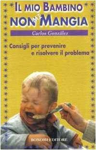 Il mio bambino non mi mangia. Consigli per prevenire e risolvere il problema (Educazione pre e perinatale)