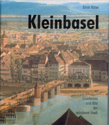 Kleinbasel - Geschichte und Bild der minderen Stadt