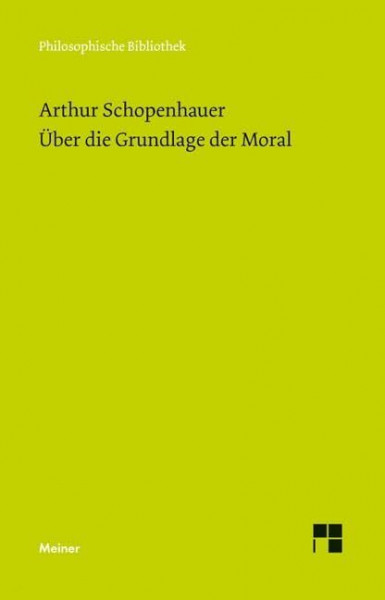 Über die Grundlage der Moral (Philosophische Bibliothek)