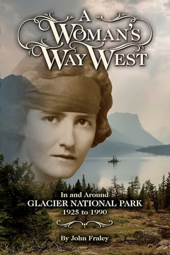 A Woman's Way West: In and Around Glacier National Park, 1925-1990
