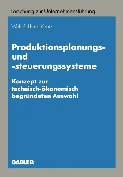 Produktionsplanungs- und -steuerungssysteme: Konzept zur technisch-ökonomisch begründeten Auswahl (Betriebswirtschaftliche Forschung zur Unternehmensführung, 28, Band 28)