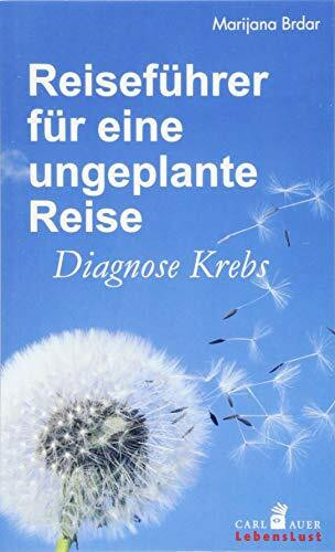 Reiseführer für eine ungeplante Reise: Diagnose Krebs. Ein Buch für Betroffene und ihre Begleiter (Carl-Auer Lebenslust)