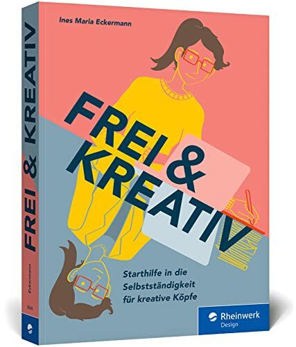 Frei u. kreativ: Das Handbuch für den Start in die Selbstständigkeit. Alles, was kreative Köpfe zu Existenzgründung, Businessplan, Akquise und Co. wissen müssen