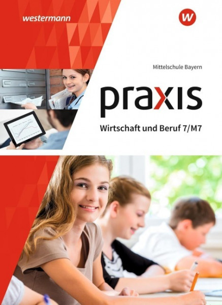 Praxis Wirtschaft und Beruf 7/M7. Schülerbuch. Mittelschulen in Bayern
