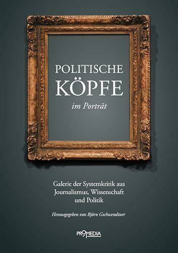 Politische Köpfe im Porträt: Galerie der Systemkritik aus Journalismus, Wissenschaft und Politik
