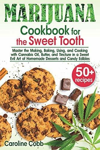 Marijuana Cookbook for the Sweet Tooth: Master the Making, Baking, Using, and Cooking with Cannabis Oil, Butter, and Tincture in a Sweet Evil Art of ... and Candy Edibles (Canna lovers, Band 1)