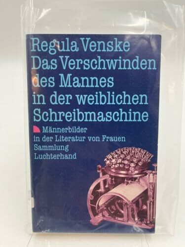 Das Verschwinden des Mannes in der weiblichen Schreibmaschine (7442 491). Männerbilder in der Literatur von Frauen.