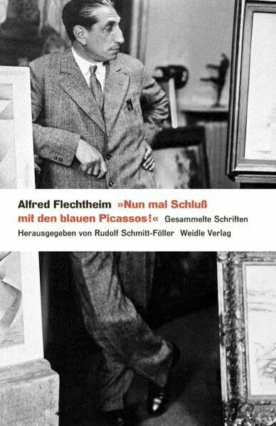 'Nun mal Schluß mit den blauen Picassos': Texte des Kunsthändlers Alfred Flechtheim