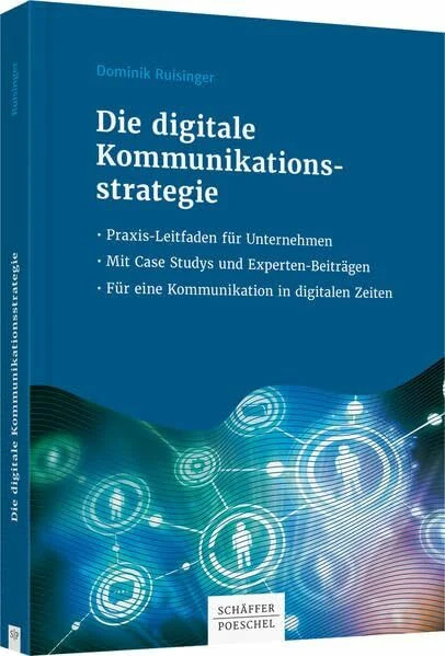 Die digitale Kommunikationsstrategie: Praxis-Leitfaden für Unternehmen - Mit Case Studys und Expertenbeiträgen - Für eine Kommunikation in digitalen Zeiten