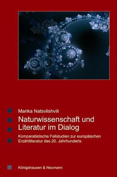 Naturwissenschaft und Literatur im Dialog: Komparatistische Fallstudien zur europäischen Erzählliteratur des 20. Jahrhunderts (Saarbrücker Beiträge ... Literatur- und Kulturwissenschaft)