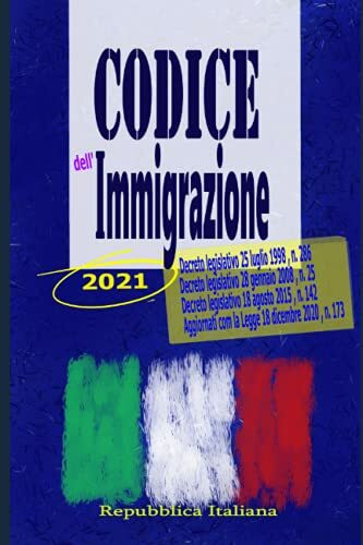 Codice dell'immigrazione 2021: Decreto legislativo 25 luglio 1998 , n. 286 / decreto legislativo 28 gennaio 2008 , n. 25 / decreto legislativo 18 ... com la Legge 18 dicembre 2020 , n. 173