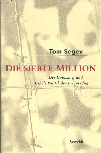 Die siebte Million: Der Holocaust und Israels Politik der Erinnerung