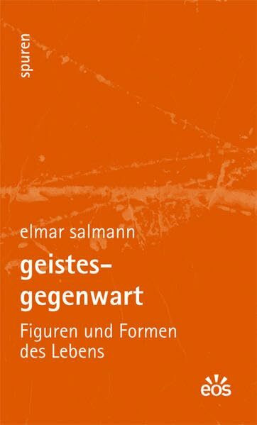 Geistesgegenwart: Figuren und Formen des Lebens (Spuren - Essays zu Kultur und Glaube)