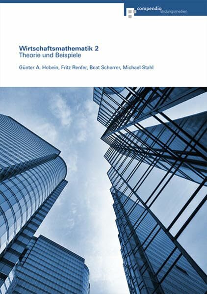 Wirtschaftsmathematik 2: Theorie und Beispiele (Wirtschaftsmathematik und Statistik) Wirtschaftsmathematik 2: Theorie und Beispiele (Wirtschaftsmathematik und Statistik)