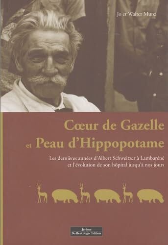 Coeur de gazelle et peau d'hippopotame: Les dernières années d'Albert Schweitzer à Lambaréné et l'évolution de son hôpital jusqu'à nos jours