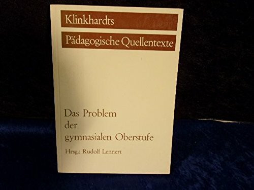 Das Problem der gymnasialen Oberstufe. (= Klinkhardts Pädagogische Quellentexte)