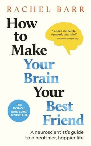 How to Make Your Brain Your Best Friend: A Neuroscientist's Guide to a Healthier, Happier Life