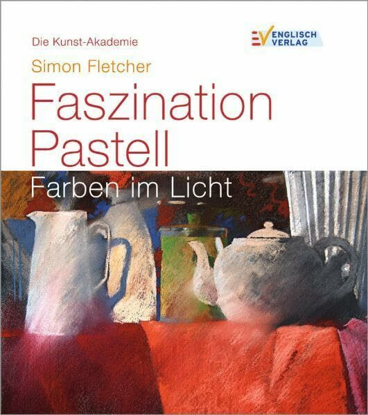 Faszination Pastell: Farben im Licht (Die Kunst-Akademie)