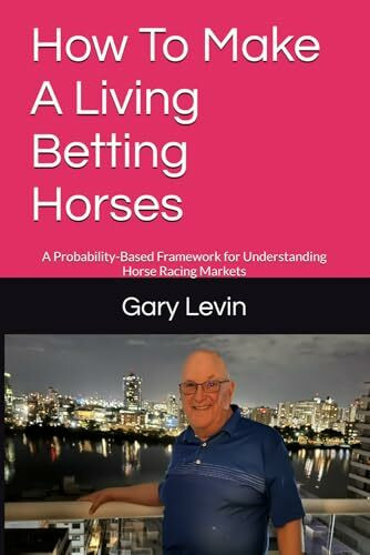 How To Make A Living Betting Horses: A Probability-Based Framework for Understanding Horse Racing Markets