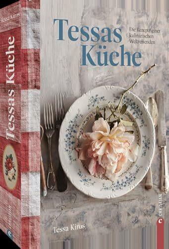 Internationales Kochbuch – Tessas Küche: Die Rezepte einer kulinarischen Weltreisenden. Kulinarische Entdeckungsreise in 150 Rezepten der Welt.