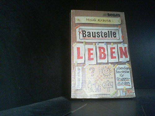 Baustelle Leben: Lebendige Bausteine für Gruppenstunden. Stundenmodelle, Anstöße, Gesprächsimpulse