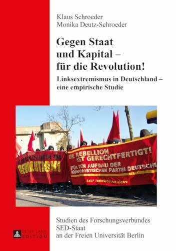 Gegen Staat und Kapital – fuer die Revolution!: Linksextremismus in Deutschland – eine empirische Studie (Studien des Forschungsverbundes SED-Staat an der Freien Universität Berlin, Band 22)