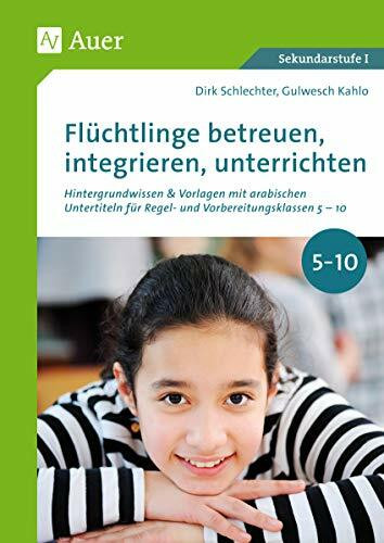 Flüchtlinge betreuen, integrieren, unterrichten: Hintergrundwissen & Vorlagen mit arabischen Untert iteln für Regel- und Vorbereitungsklassen Kl 5-10 ... Vorbereitungsklassen 5-10. Mit Online-Zugang
