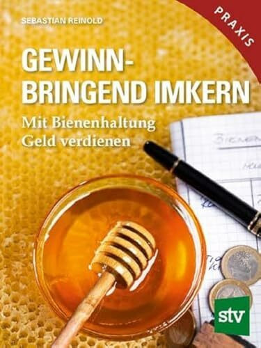 Gewinnbringend Imkern: Mit Bienenhaltung Geld verdienen; Praxisbuch