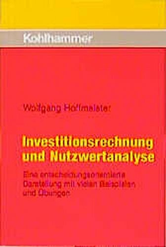 Investitionsrechnung und Nutzwertanalyse: Eine entscheidungsorientierte Darstellung mit vielen Beispielen und Übungen